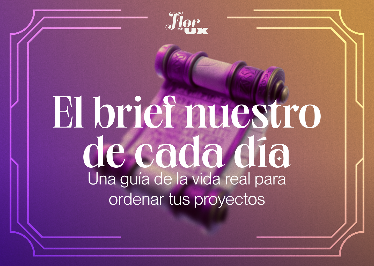 El brief nuestro de cada día:  una guía de la vida real para ordenar tus proyectos