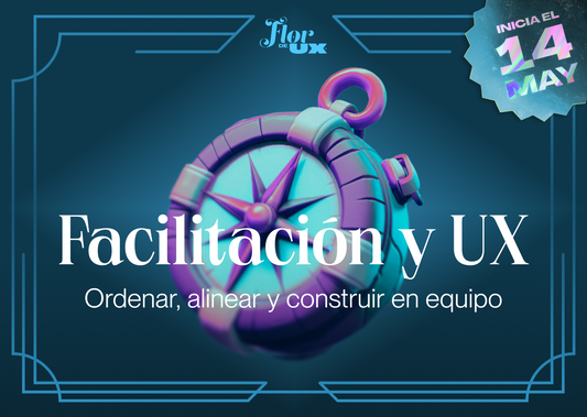Facilitación y UX: ordenar, alinear y construir en equipo