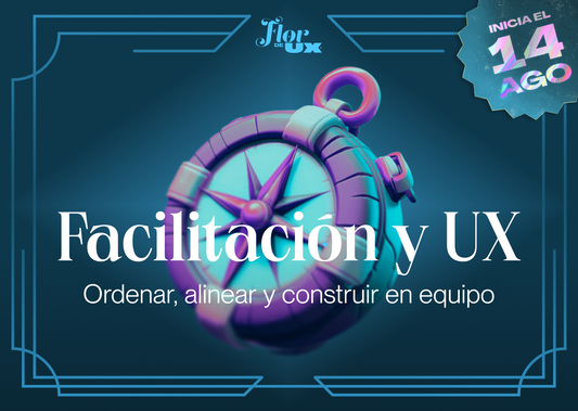 Facilitación y UX: ordenar, alinear y construir en equipo